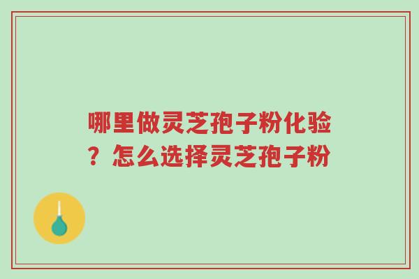 哪里做灵芝孢子粉化验?怎么选择灵芝孢子粉-第1张图片-超越 哪里做灵芝孢子粉化验?怎么选择灵芝孢子粉-第1张图片-超越
