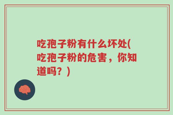 吃孢子粉有什么坏处(吃孢子粉的危害,你知道吗?)-第1张图片-超越 吃孢子粉有什么坏处(吃孢子粉的危害,你知道吗?)-第1张图片-超越