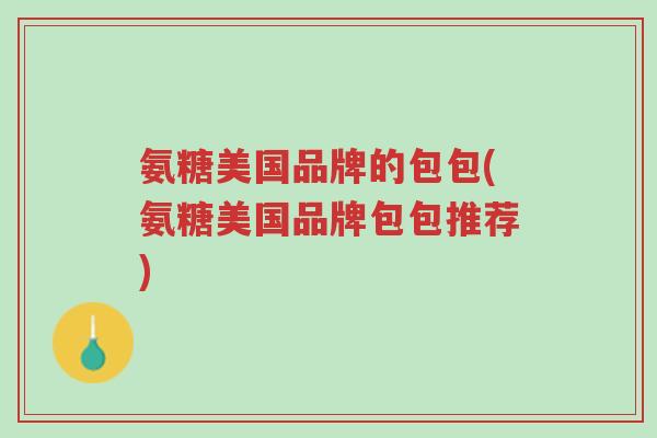 氨糖美国品牌的包包(氨糖美国品牌包包推荐)-第1张图片-超越 氨糖美国品牌的包包(氨糖美国品牌包包推荐)-第1张图片-超越