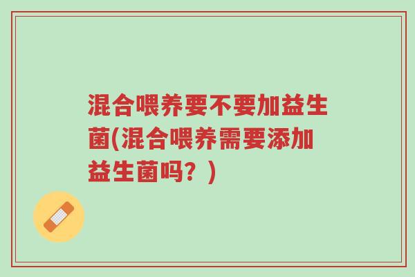混合喂养要不要加益生菌(混合喂养需要添加益生菌吗?)-第1张图片-超越 混合喂养要不要加益生菌(混合喂养需要添加益生菌吗?)-第1张图片-超越