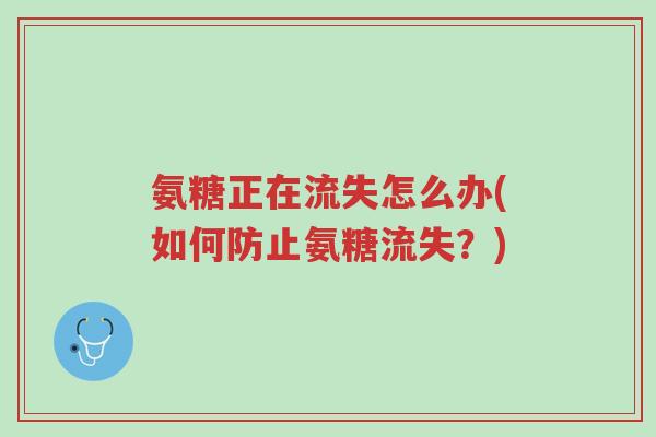氨糖正在流失怎么办(如何防止氨糖流失?)-第1张图片-超越 氨糖正在流失怎么办(如何防止氨糖流失?)-第1张图片-超越