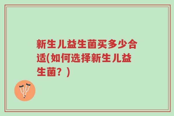 新生儿益生菌买多少合适(如何选择新生儿益生菌?)-第1张图片-超越 新生儿益生菌买多少合适(如何选择新生儿益生菌?)-第1张图片-超越