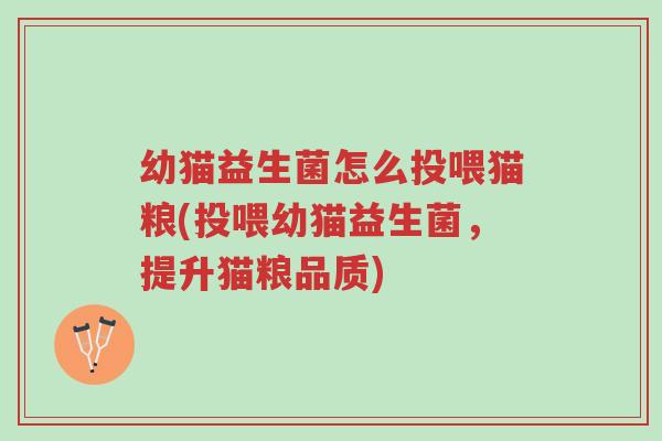 幼猫益生菌怎么投喂猫粮(投喂幼猫益生菌,提升猫粮品质)-第1张图片-超越 幼猫益生菌怎么投喂猫粮(投喂幼猫益生菌,提升猫粮品质)-第1张图片-超越