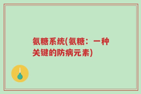 氨糖系统(氨糖:一种关键的防病元素)-第1张图片-超越 氨糖系统(氨糖:一种关键的防病元素)-第1张图片-超越