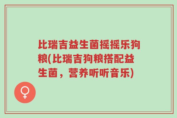 比瑞吉益生菌摇摇乐狗粮(比瑞吉狗粮搭配益生菌,营养听听音乐)-第1张图片-超越 比瑞吉益生菌摇摇乐狗粮(比瑞吉狗粮搭配益生菌,营养听听音乐)-第1张图片-超越