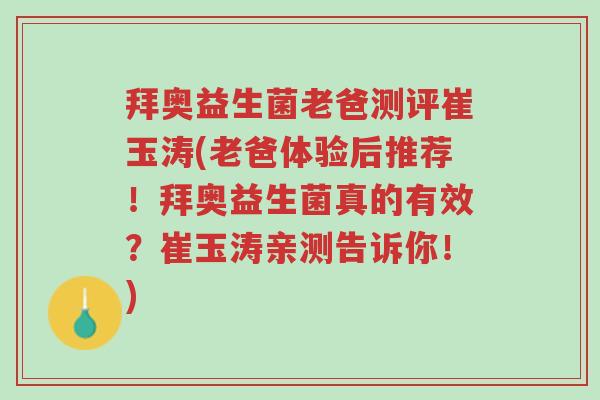 拜奥益生菌老爸测评崔玉涛(老爸体验后推荐!拜奥益生菌真的有效?崔玉涛亲测告诉你!)-第1张图片-超越 拜奥益生菌老爸测评崔玉涛(老爸体验后推荐!拜奥益生菌真的有效?崔玉涛亲测告诉你!)-第1张图片-超越