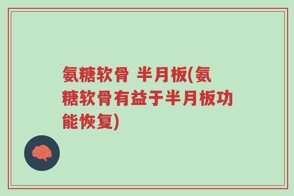 氨糖软骨 半月板(氨糖软骨有益于半月板功能恢复)-第1张图片-超越 氨糖软骨 半月板(氨糖软骨有益于半月板功能恢复)-第1张图片-超越