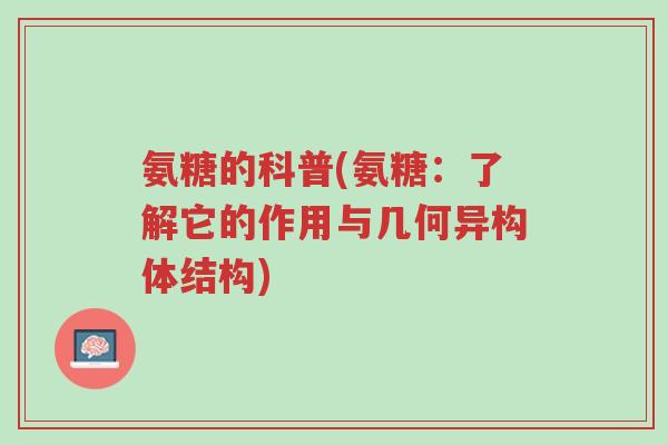 氨糖的科普(氨糖:了解它的作用与几何异构体结构)-第1张图片-超越 氨糖的科普(氨糖:了解它的作用与几何异构体结构)-第1张图片-超越