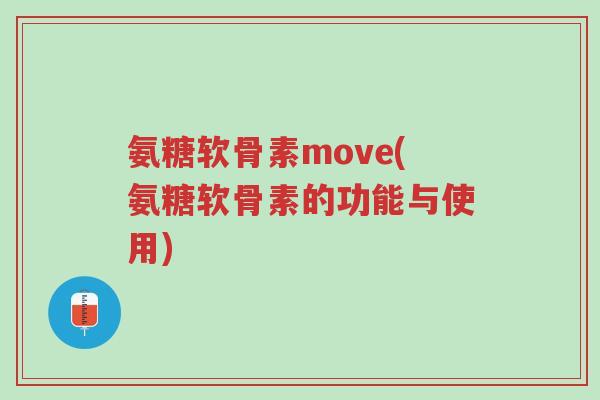 氨糖软骨素move(氨糖软骨素的功能与使用)-第1张图片-超越 氨糖软骨素move(氨糖软骨素的功能与使用)-第1张图片-超越