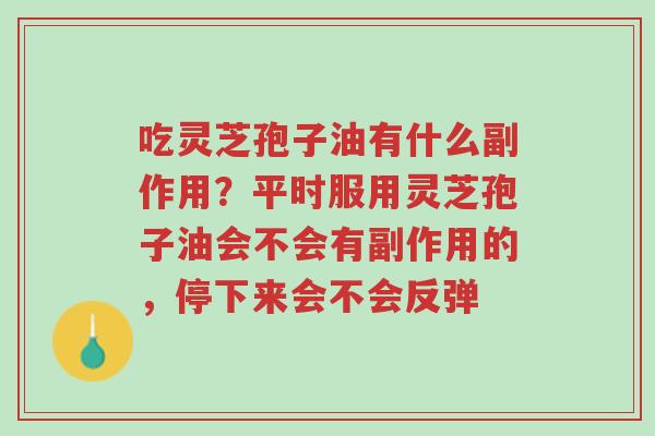 吃灵芝孢子油有什么副作用?平时服用灵芝孢子油会不会有副作用的,停下来会不会反弹-第1张图片-超越 吃灵芝孢子油有什么副作用?平时服用灵芝孢子油会不会有副作用的,停下来会不会反弹-第1张图片-超越