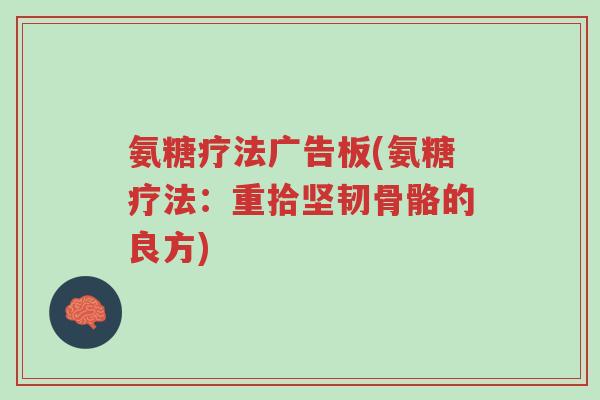 氨糖疗法广告板(氨糖疗法：重拾坚韧骨骼的良方)-第1张图片-超越