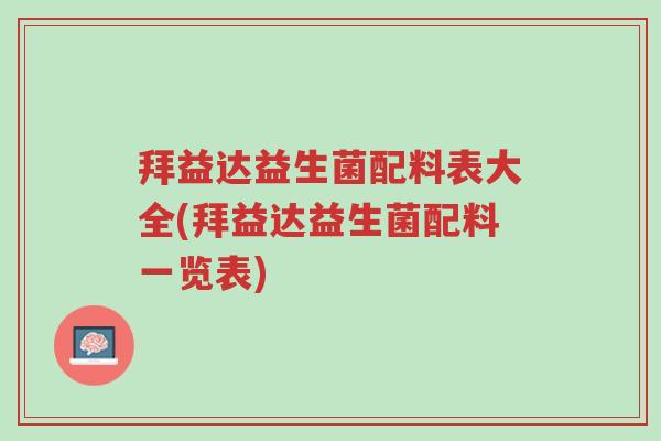 拜益达益生菌配料表大全(拜益达益生菌配料一览表)-第1张图片-超越 拜益达益生菌配料表大全(拜益达益生菌配料一览表)-第1张图片-超越