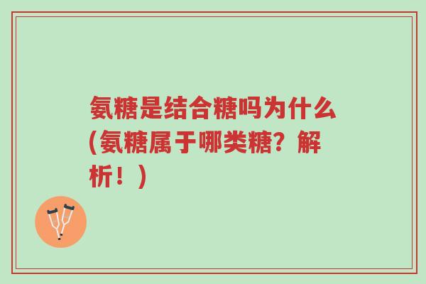 氨糖是结合糖吗为什么(氨糖属于哪类糖?解析!)-第1张图片-超越 氨糖是结合糖吗为什么(氨糖属于哪类糖?解析!)-第1张图片-超越