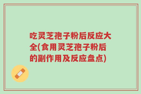 吃灵芝孢子粉后反应大全(食用灵芝孢子粉后的副作用及反应盘点)-第1张图片-超越 吃灵芝孢子粉后反应大全(食用灵芝孢子粉后的副作用及反应盘点)-第1张图片-超越