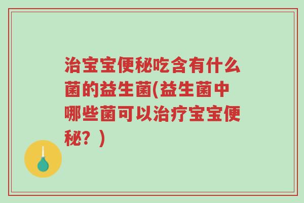 治宝宝便秘吃含有什么菌的益生菌(益生菌中哪些菌可以治疗宝宝便秘?)-第1张图片-超越 治宝宝便秘吃含有什么菌的益生菌(益生菌中哪些菌可以治疗宝宝便秘?)-第1张图片-超越