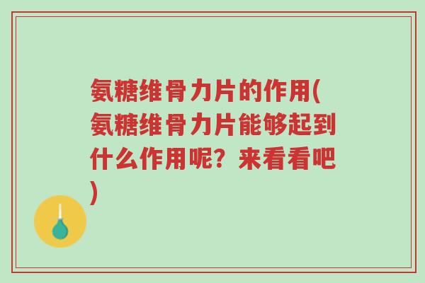 氨糖维骨力片的作用(氨糖维骨力片能够起到什么作用呢?来看看吧)-第1张图片-超越 氨糖维骨力片的作用(氨糖维骨力片能够起到什么作用呢?来看看吧)-第1张图片-超越