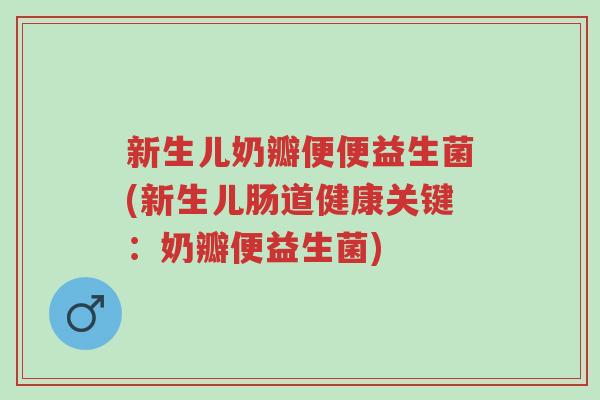 新生儿奶瓣便便益生菌(新生儿肠道健康关键:奶瓣便益生菌)-第1张图片-超越 新生儿奶瓣便便益生菌(新生儿肠道健康关键:奶瓣便益生菌)-第1张图片-超越