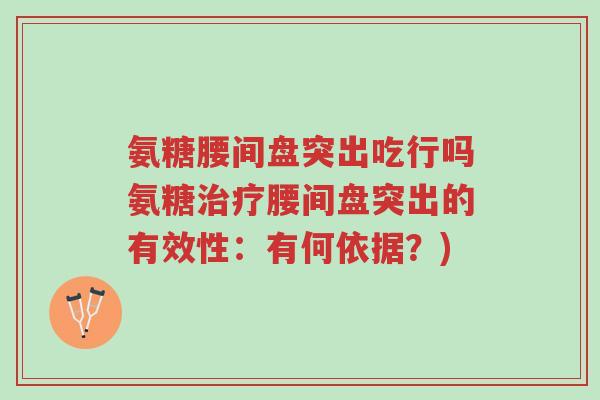 氨糖腰间盘突出吃行吗氨糖治疗腰间盘突出的有效性:有何依据?)-第1张图片-超越 氨糖腰间盘突出吃行吗氨糖治疗腰间盘突出的有效性:有何依据?)-第1张图片-超越