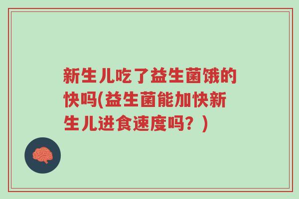 新生儿吃了益生菌饿的快吗(益生菌能加快新生儿进食速度吗?)-第1张图片-超越 新生儿吃了益生菌饿的快吗(益生菌能加快新生儿进食速度吗?)-第1张图片-超越