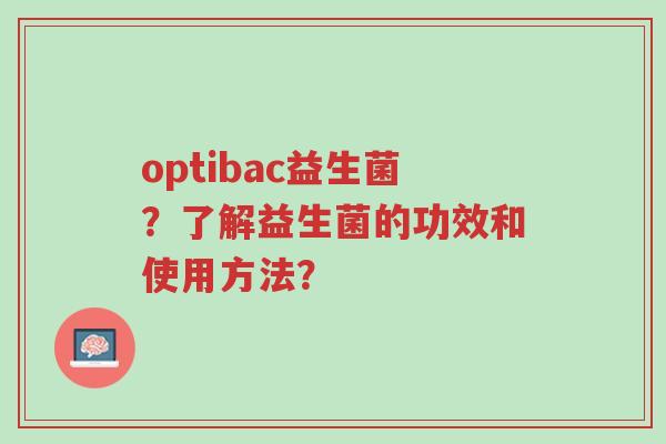 optibac益生菌?了解益生菌的功效和使用方法?-第1张图片-超越 optibac益生菌?了解益生菌的功效和使用方法?-第1张图片-超越