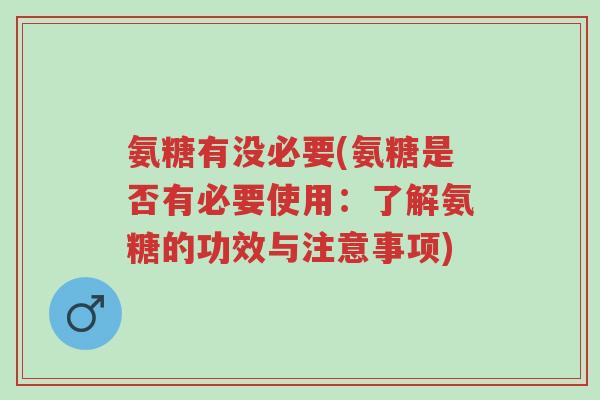 氨糖有没必要(氨糖是否有必要使用:了解氨糖的功效与注意事项)-第1张图片-超越 氨糖有没必要(氨糖是否有必要使用:了解氨糖的功效与注意事项)-第1张图片-超越