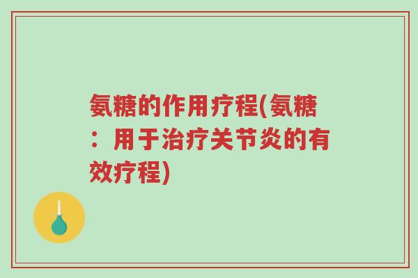 氨糖的作用疗程(氨糖:用于治疗关节炎的有效疗程)-第1张图片-超越 氨糖的作用疗程(氨糖:用于治疗关节炎的有效疗程)-第1张图片-超越
