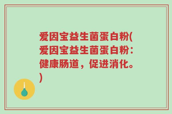 爱因宝益生菌蛋白粉(爱因宝益生菌蛋白粉:健康肠道,促进消化。)-第1张图片-超越 爱因宝益生菌蛋白粉(爱因宝益生菌蛋白粉:健康肠道,促进消化。)-第1张图片-超越