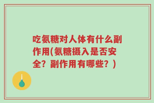 吃氨糖对人体有什么副作用(氨糖摄入是否安全?副作用有哪些?)-第1张图片-超越 吃氨糖对人体有什么副作用(氨糖摄入是否安全?副作用有哪些?)-第1张图片-超越