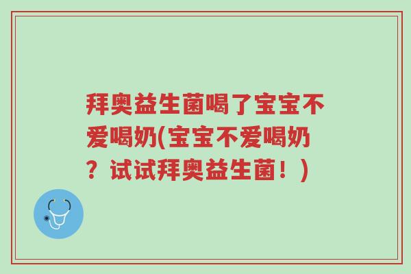 拜奥益生菌喝了宝宝不爱喝奶(宝宝不爱喝奶?试试拜奥益生菌!)-第1张图片-超越 拜奥益生菌喝了宝宝不爱喝奶(宝宝不爱喝奶?试试拜奥益生菌!)-第1张图片-超越