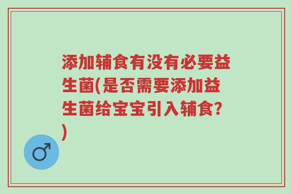 添加辅食有没有必要益生菌(是否需要添加益生菌给宝宝引入辅食?)-第1张图片-超越 添加辅食有没有必要益生菌(是否需要添加益生菌给宝宝引入辅食?)-第1张图片-超越