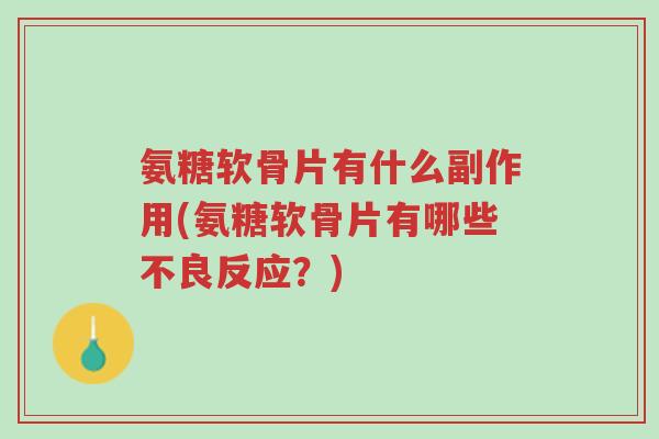 氨糖软骨片有什么副作用(氨糖软骨片有哪些不良反应?)-第1张图片-超越 氨糖软骨片有什么副作用(氨糖软骨片有哪些不良反应?)-第1张图片-超越