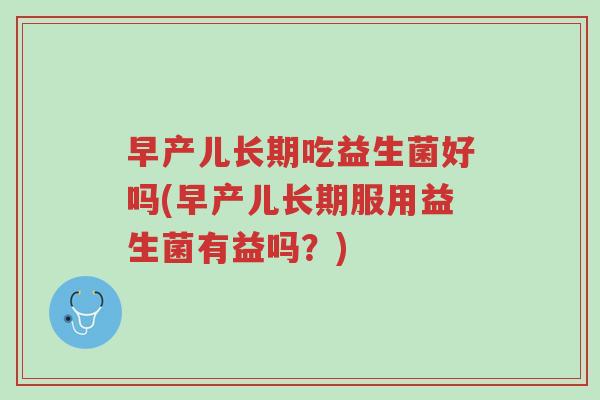 早产儿长期吃益生菌好吗(早产儿长期服用益生菌有益吗？)-第1张图片-超越