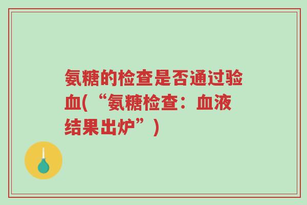 氨糖的检查是否通过验血(“氨糖检查:血液结果出炉”)-第1张图片-超越 氨糖的检查是否通过验血(“氨糖检查:血液结果出炉”)-第1张图片-超越