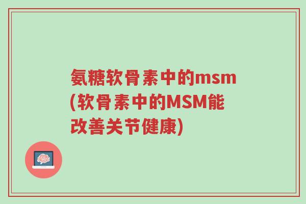 氨糖软骨素中的msm(软骨素中的MSM能改善关节健康)-第1张图片-超越