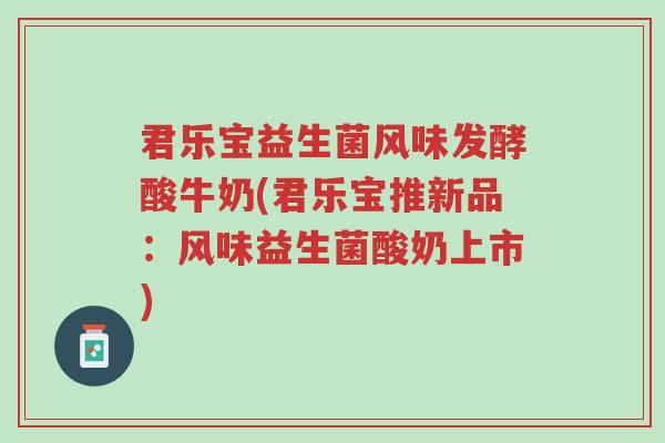君乐宝益生菌风味发酵酸牛奶(君乐宝推新品:风味益生菌酸奶上市)-第1张图片-超越 君乐宝益生菌风味发酵酸牛奶(君乐宝推新品:风味益生菌酸奶上市)-第1张图片-超越