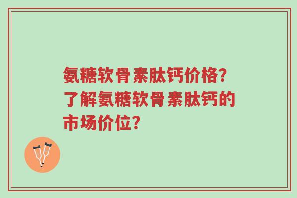 氨糖软骨素肽钙价格?了解氨糖软骨素肽钙的市场价位?-第1张图片-超越 氨糖软骨素肽钙价格?了解氨糖软骨素肽钙的市场价位?-第1张图片-超越