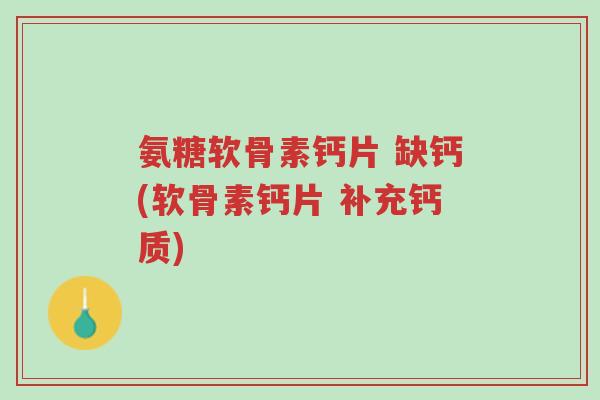 氨糖软骨素钙片 缺钙(软骨素钙片 补充钙质)-第1张图片-超越 氨糖软骨素钙片 缺钙(软骨素钙片 补充钙质)-第1张图片-超越