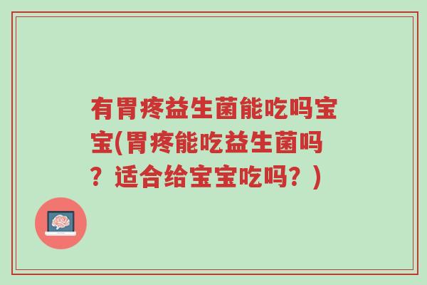 有胃疼益生菌能吃吗宝宝(胃疼能吃益生菌吗？适合给宝宝吃吗？)-第1张图片-超越