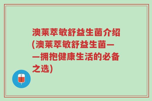 澳莱萃敏舒益生菌介绍(澳莱萃敏舒益生菌——拥抱健康生活的必备之选)-第1张图片-超越