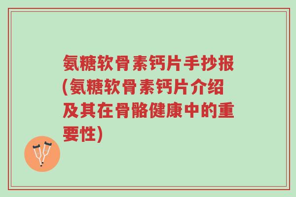 氨糖软骨素钙片手抄报(氨糖软骨素钙片介绍及其在骨骼健康中的重要性)-第1张图片-超越 氨糖软骨素钙片手抄报(氨糖软骨素钙片介绍及其在骨骼健康中的重要性)-第1张图片-超越