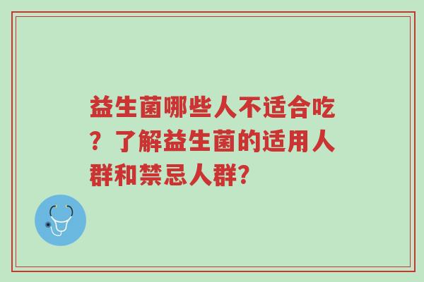 益生菌哪些人不适合吃?了解益生菌的适用人群和禁忌人群?-第1张图片-超越 益生菌哪些人不适合吃?了解益生菌的适用人群和禁忌人群?-第1张图片-超越