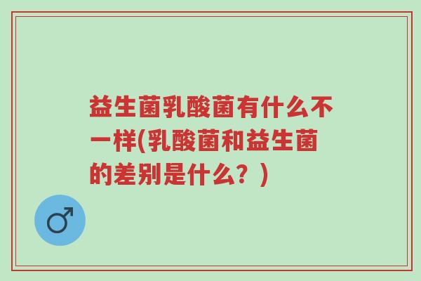 益生菌乳酸菌有什么不一样(乳酸菌和益生菌的差别是什么?)-第1张图片-超越 益生菌乳酸菌有什么不一样(乳酸菌和益生菌的差别是什么?)-第1张图片-超越