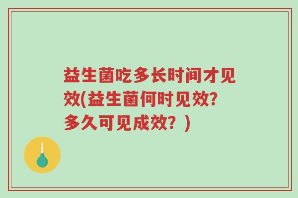 益生菌吃多长时间才见效(益生菌何时见效?多久可见成效?)-第1张图片-超越 益生菌吃多长时间才见效(益生菌何时见效?多久可见成效?)-第1张图片-超越