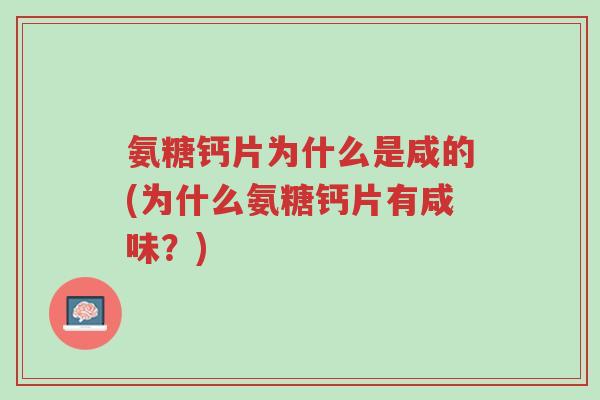 氨糖钙片为什么是咸的(为什么氨糖钙片有咸味?)-第1张图片-超越 氨糖钙片为什么是咸的(为什么氨糖钙片有咸味?)-第1张图片-超越