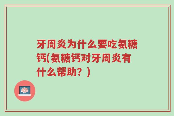 牙周炎为什么要吃氨糖钙(氨糖钙对牙周炎有什么帮助？)-第1张图片-超越