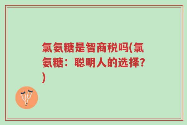 氯氨糖是智商税吗(氯氨糖:聪明人的选择?)-第1张图片-超越 氯氨糖是智商税吗(氯氨糖:聪明人的选择?)-第1张图片-超越
