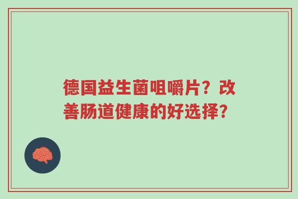 德国益生菌咀嚼片?改善肠道健康的好选择?-第1张图片-超越 德国益生菌咀嚼片?改善肠道健康的好选择?-第1张图片-超越