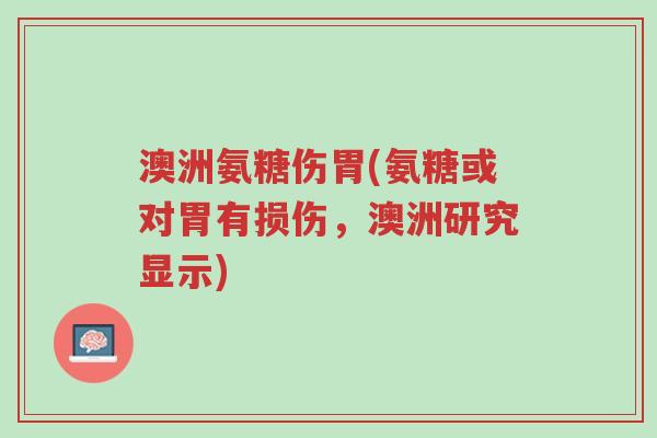 澳洲氨糖伤胃(氨糖或对胃有损伤,澳洲研究显示)-第1张图片-超越 澳洲氨糖伤胃(氨糖或对胃有损伤,澳洲研究显示)-第1张图片-超越
