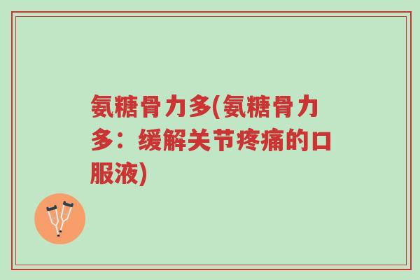 氨糖骨力多(氨糖骨力多:缓解关节疼痛的口服液)-第1张图片-超越 氨糖骨力多(氨糖骨力多:缓解关节疼痛的口服液)-第1张图片-超越