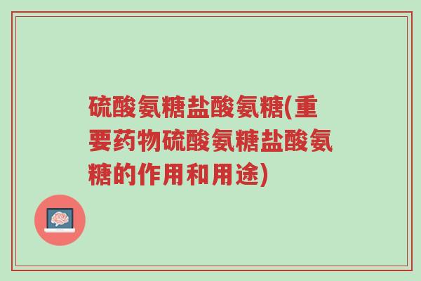 硫酸氨糖盐酸氨糖(重要药物硫酸氨糖盐酸氨糖的作用和用途)-第1张图片-超越 硫酸氨糖盐酸氨糖(重要药物硫酸氨糖盐酸氨糖的作用和用途)-第1张图片-超越